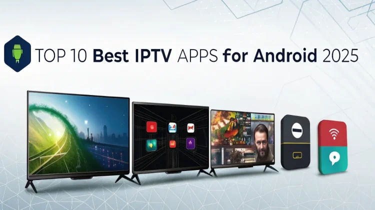 The Top 10 Best IPTV Apps for Android in 2025